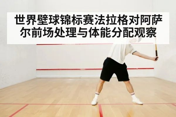 世界壁球锦标赛法拉格对阿萨尔前场处理与体能分配观察